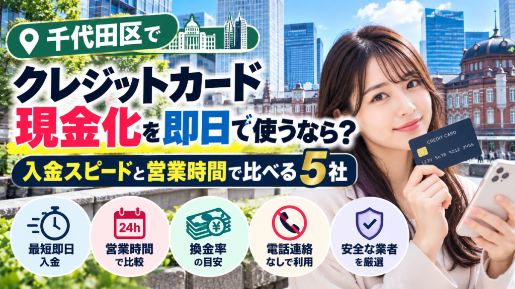 千代田区でクレジットカード現金化を即日で使うなら？入金スピードと営業時間で比べる5社